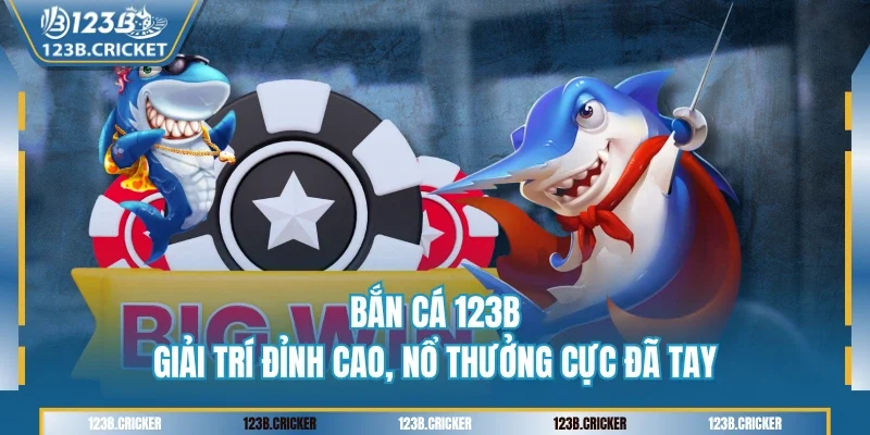 Tìm hiểu chung về bắn cá 123B