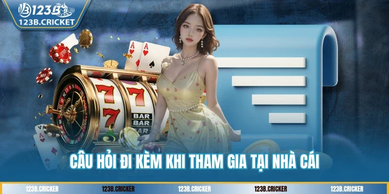 Câu hỏi đi kèm khi tham gia tại nhà cái