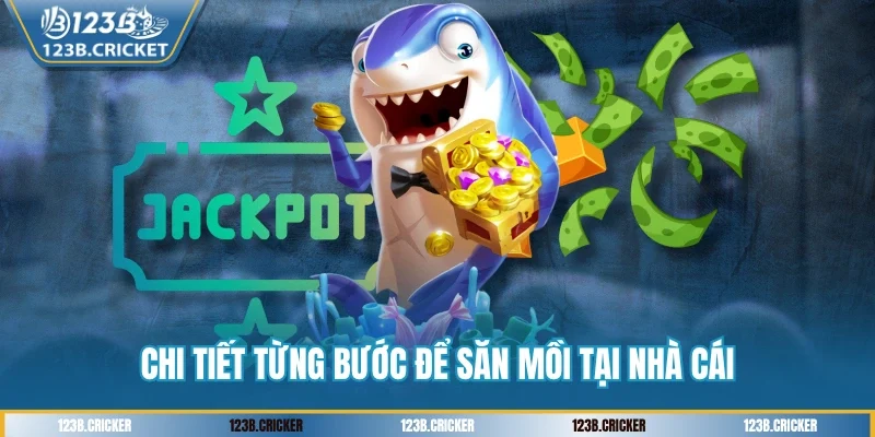 Chi tiết từng bước để săn mồi tại nhà cái
