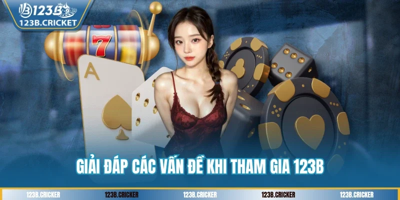 Giải đáp các vấn đề khi tham gia 123B