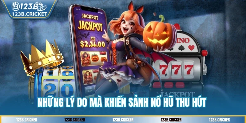Những lý do mà khiến sảnh nổ hũ thu hút