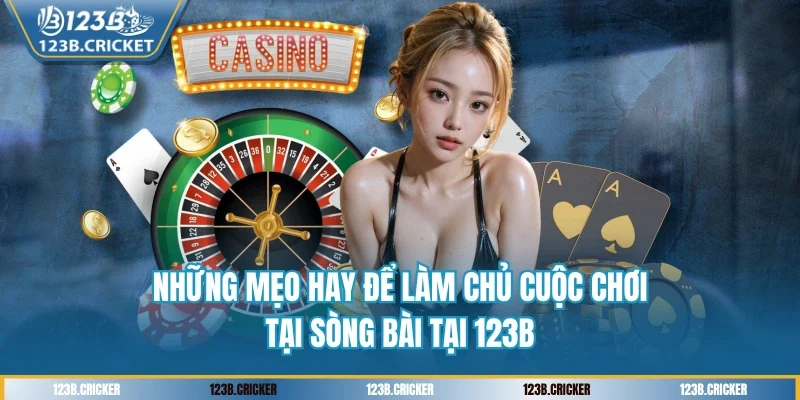 Những mẹo hay để làm chủ cuộc chơi tại sòng bài tại 123B