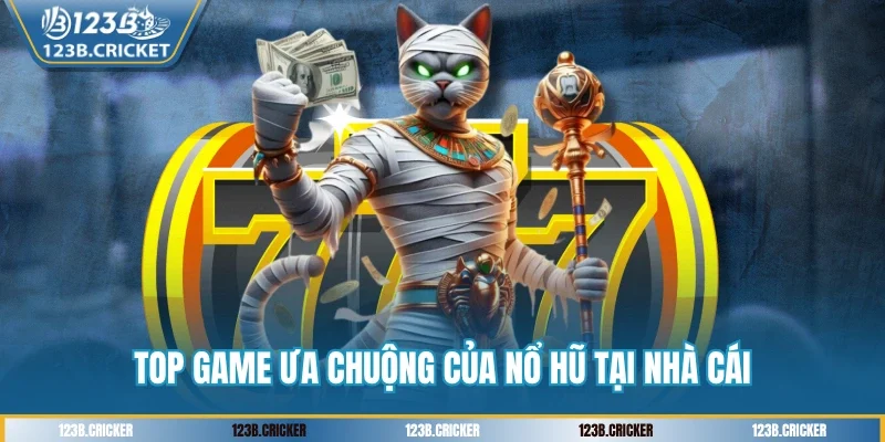 Top game ưa chuộng của nổ hũ tại nhà cái