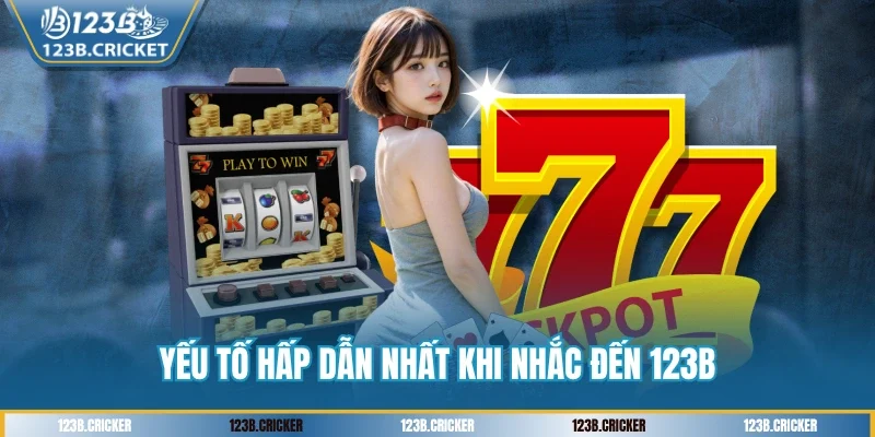 Yếu tố hấp dẫn nhất khi nhắc đến 123B
